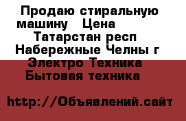 Продаю стиральную машину › Цена ­ 5 500 - Татарстан респ., Набережные Челны г. Электро-Техника » Бытовая техника   